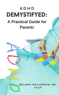ADHD DE-MYSTIFY-ED: A Practical Guide for Parents