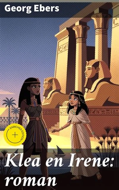 Klea en Irene: roman: Verrijkte editie. Intriges en liefdesdrama's in het oude Egypte