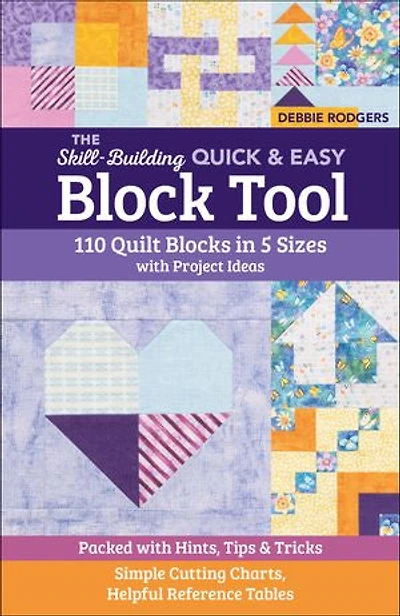 The Skill-Building Quick & Easy Block Tool: 110 Quilt Blocks 5 Sizes with Project Ideas; Packed Hints, Tips Tricks; Simple Cutting Charts, Helpful Reference Tables