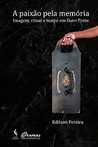 A paixão pela memória: Imagem, ritual e teatro em Ouro Preto
