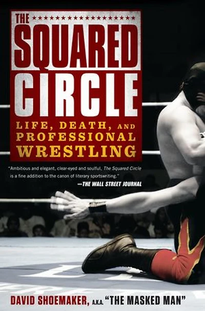The Squared Circle: Life, Death, And Professional Wrestling