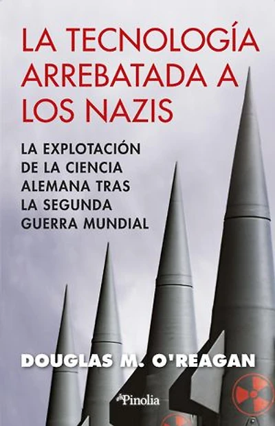 La tecnología arrebatada a los nazis: La explotación de la ciencia alemana tras la Segunda Guerra Mundial