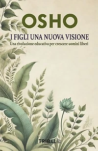 I Figli una Nuova Visione: Una rivoluzione educativa per crescere uomini liberi