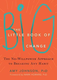 The Little Book of Big Change: No-Willpower Approach to Breaking Any Habit