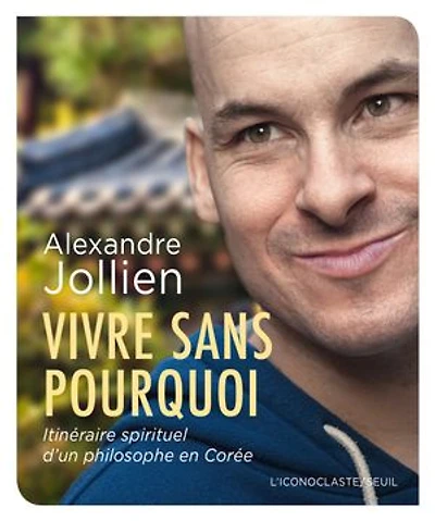 Vivre sans pourquoi: itinéraire spirituel d'un philosophe en Corée