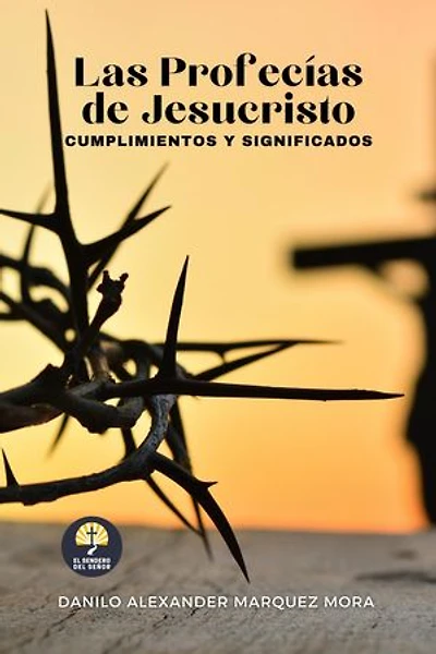 Las Profecías de Jesucristo, Cumplimientos y Significados: El Sendero Del Señor, #2
