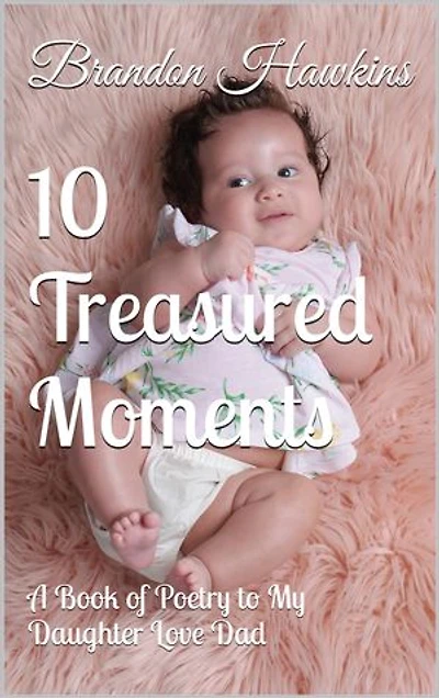10 Treasured Moments: A Book of Poetry to My Daughter Love Dad