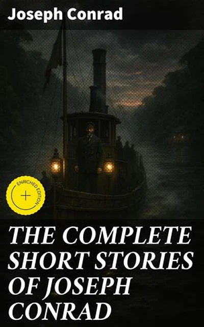 THE COMPLETE SHORT STORIES OF JOSEPH CONRAD: Enriched edition. Including His Memoirs, Letters & Critical Essays