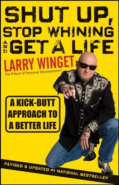 Shut Up, Stop Whining, and Get a Life: Kick-Butt Approach to Better Life