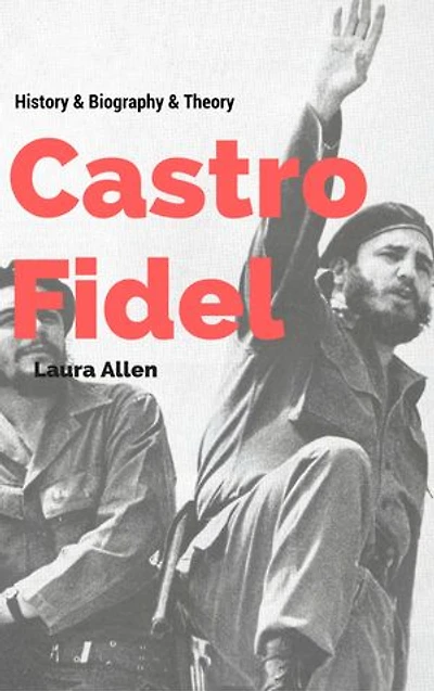 Fidel Castro: History & Biography & Theory