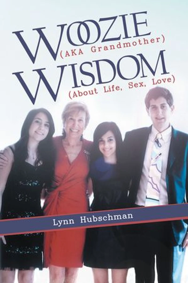 Woozie (AKA Grandmother) Wisdom (About Life, Sex, Love)