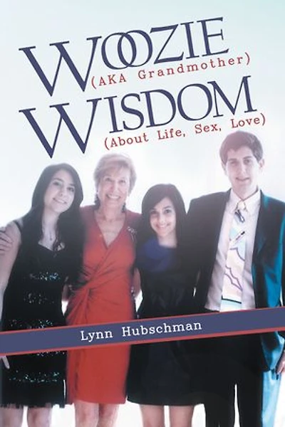Woozie (AKA Grandmother) Wisdom (About Life, Sex, Love)
