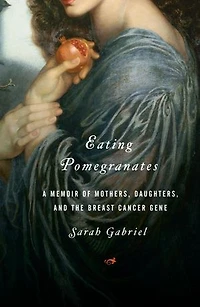 Eating Pomegranates: A Memoir Of Mothers, Daughters, And Genes