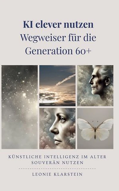 KI clever nutzen - Wegweiser für die Generation 60+: Künstliche Intelligenz im Alter souverän nutzen