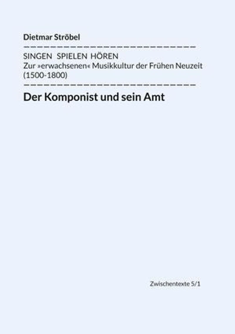 Der Komponist und sein Amt: Siebeneinhalb biographische Diskurse über Lasso, Praetorius, Monteverdi, Schütz, Lully, Bach, Haydn und Mozart (in Wien)