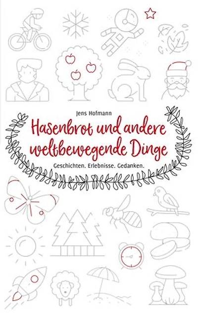 Hasenbrot und andere weltbewegende Dinge: Geschichten. Erlebnisse. Gedanken.