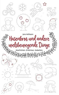 Hasenbrot und andere weltbewegende Dinge: Geschichten. Erlebnisse. Gedanken.