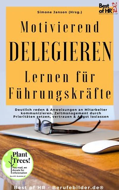 Motivierend Delegieren Lernen für Führungskräfte: incl. Bonus – Deutlich reden & Anweisungen an Mitarbeiter kommunizieren, Zeitmanagement durch Prioritäten setzen, vertrauen & Angst loslassen