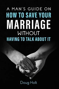 A Man's Guide on How to Save Your Marriage Without Having to Talk About It