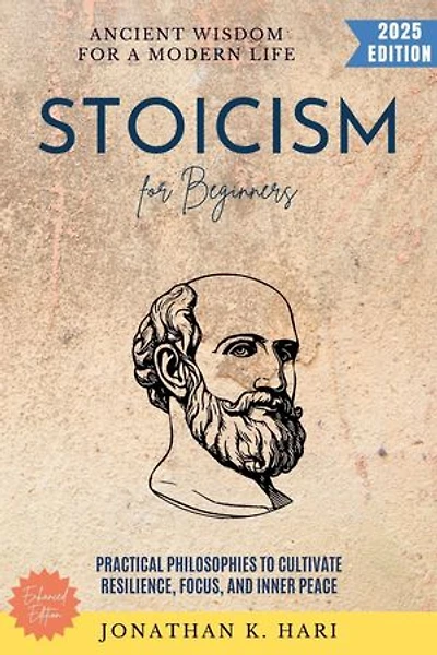 Stoicism for Beginners:: Ancient Wisdom for a Modern Life (Practical Philosophies to Cultivate Resilience, Focus, and Inner Peace)