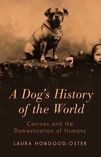 A Dog's History of the World: Canines and Domestication Humans