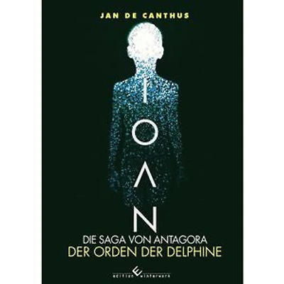 Ioan - Die Saga von Antagora: Der Orden der Delphine - Band 1