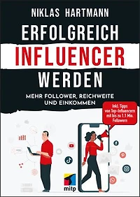 Erfolgreich Influencer werden: Mehr Follower, Reichweite und Einkommen.Inkl. Tipps von Top-Influencern mit bis zu 1,1 Mio. Followern