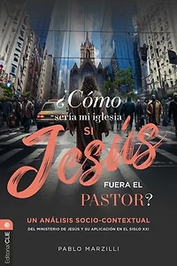 ¿Cómo sería mi iglesia si Jesús fuera el pastor?: Un análisis socio-contextual del ministerio de y su aplicación en siglo XXI