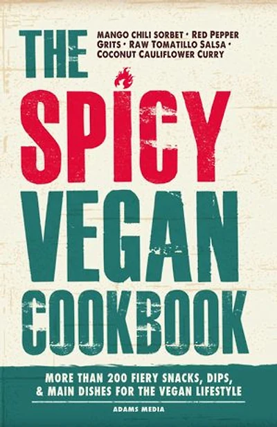 The Spicy Vegan Cookbook: More Than 200 Fiery Snacks, Dips, And Main Dishes For Lifestyle