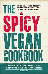 The Spicy Vegan Cookbook: More Than 200 Fiery Snacks, Dips, And Main Dishes For Lifestyle