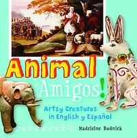 Animal Amigos!: Artsy Creatures English y Espanol