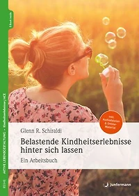 Belastende Kindheitserlebnisse hinter sich lassen: Ein Arbeitsbuch