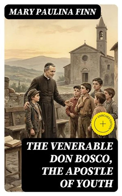 The Venerable Don Bosco, the Apostle of Youth: Enriched edition.