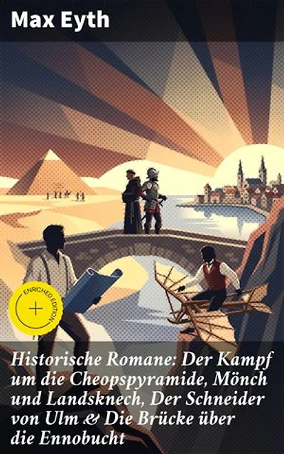 Historische Romane: Der Kampf um die Cheopspyramide, Mönch und Landsknech, Der Schneider von Ulm & Die Brücke über die Ennobucht: Bereicherte Ausgabe. Historische Krimis & Biografische Romane
