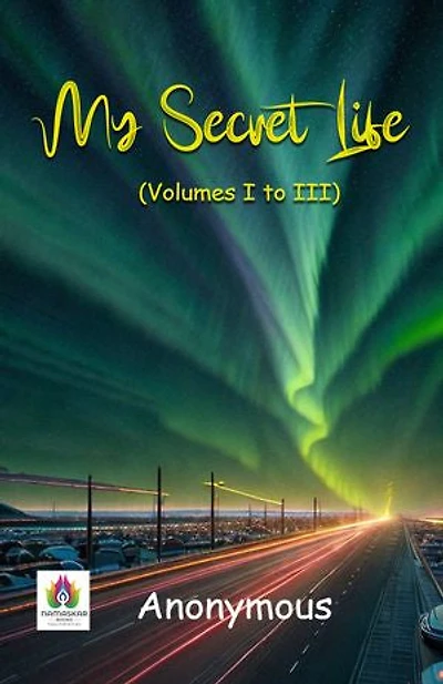 My Secret Life (Volumes I to III): Anonymous Confessions of Intimacy and Intrigue
