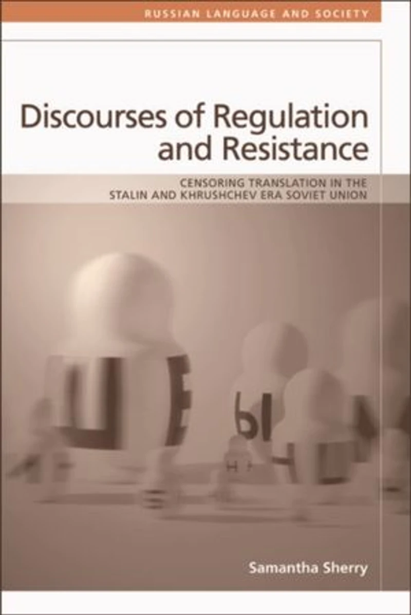 Discourses of Regulation and Resistance: Censoring Translation the Stalin Khrushchev Era Soviet Union