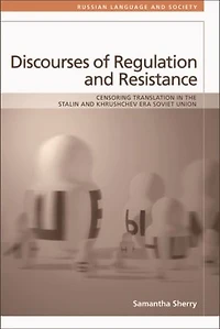 Discourses of Regulation and Resistance: Censoring Translation the Stalin Khrushchev Era Soviet Union