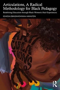 Articulations, A Radical Methodology for Black Pedagogy: Redefining Education through Women's Hair Experiences