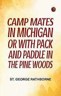Camp Mates in Michigan; or, with Pack and Paddle in the Pine Woods
