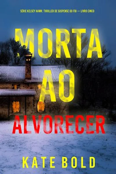 Morta ao Alvorecer (Série Kelsey Hawk: Thriller de Suspense do FBI — Livro Cinco)