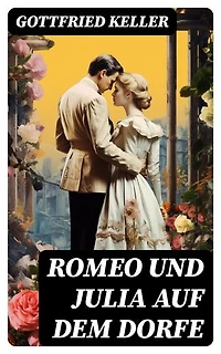 Romeo und Julia auf dem Dorfe: Bereicherte Ausgabe.