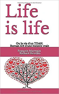 Life is Life: ou la vie d'un TDAH, roman tiré d'une histoire vraie