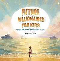 Future Billionaires For Kids: The Golden Ocean That Belongs to You