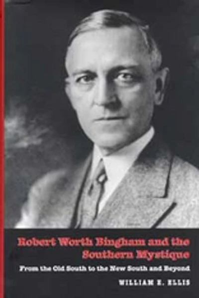 Robert Worth Bingham and the Southern Mystique: From the Old South to the New South and Beyond