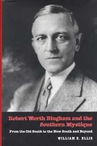 Robert Worth Bingham and the Southern Mystique: From the Old South to the New South and Beyond