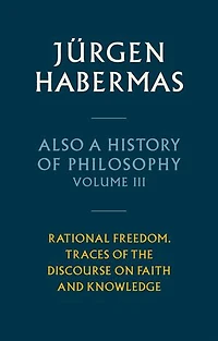 Also a History of Philosophy, Volume 3: Rational Freedom. Traces the Discourse on Faith and Knowledge