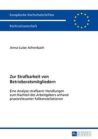 Zur Strafbarkeit von Betriebsratsmitgliedern: Eine Analyse strafbarer Handlungen zum Nachteil des Arbeitgebers anhand praxisrelevanter Fallkonstellationen