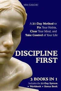 Discipline First: A 21-Day Method to Fix Your Habits, Clear Your Mind, and Take Control of Your Life