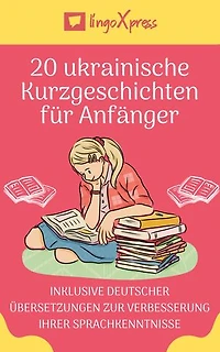 20 ukrainische Kurzgeschichten für Anfänger: Inklusive deutscher Übersetzungen zur Verbesserung Ihrer Sprachkenntnisse