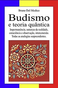 Budismo e teoria quântica: Impermanência, natureza da realidade, consciência e observação, interconexão. Todas as analogias surpreendentes.